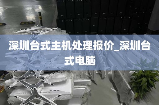 深圳台式主机处理报价_深圳台式电脑