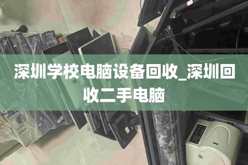 深圳学校电脑设备回收_深圳回收二手电脑