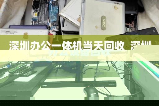 深圳办公一体机当天回收_深圳办公设备回收