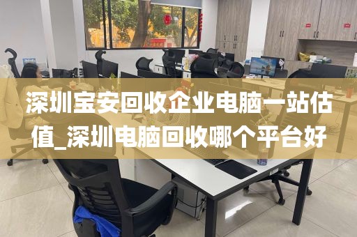 深圳宝安回收企业电脑一站估值_深圳电脑回收哪个平台好