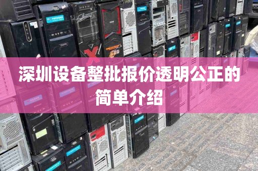 深圳设备整批报价透明公正的简单介绍