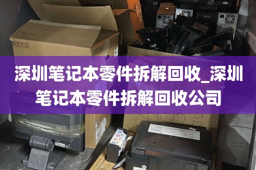 深圳笔记本零件拆解回收_深圳笔记本零件拆解回收公司