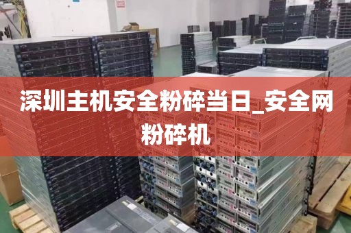 深圳主机安全粉碎当日_安全网粉碎机