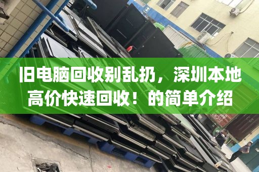 旧电脑回收别乱扔，深圳本地高价快速回收！的简单介绍