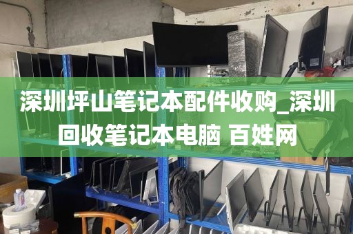 深圳坪山笔记本配件收购_深圳回收笔记本电脑 百姓网