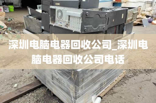 深圳电脑电器回收公司_深圳电脑电器回收公司电话