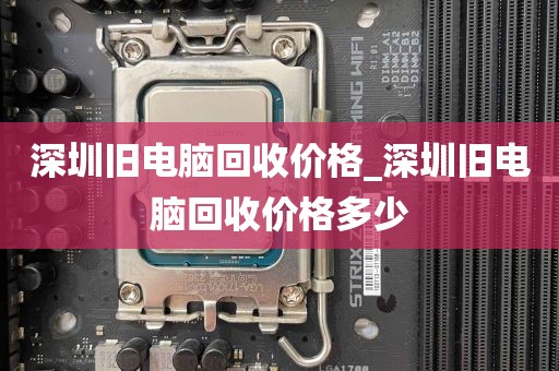 深圳旧电脑回收价格_深圳旧电脑回收价格多少