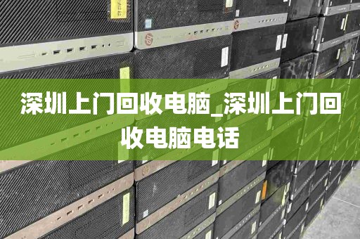 深圳上门回收电脑_深圳上门回收电脑电话