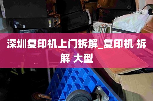 深圳复印机上门拆解_复印机 拆解 大型