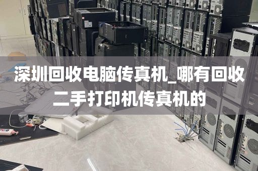 深圳回收电脑传真机_哪有回收二手打印机传真机的