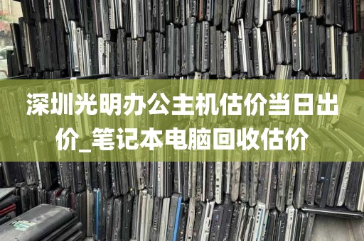 深圳光明办公主机估价当日出价_笔记本电脑回收估价