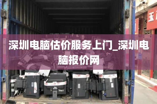 深圳电脑估价服务上门_深圳电脑报价网