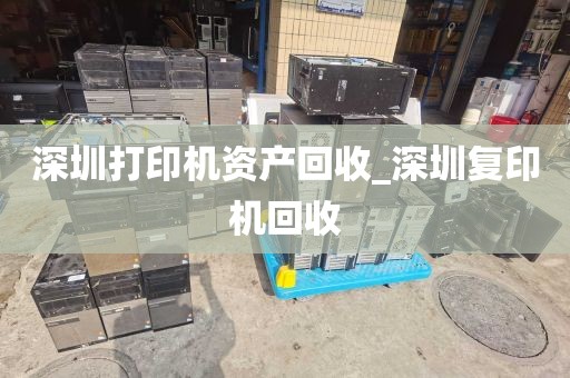 深圳打印机资产回收_深圳复印机回收