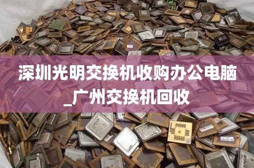 深圳光明交换机收购办公电脑_广州交换机回收