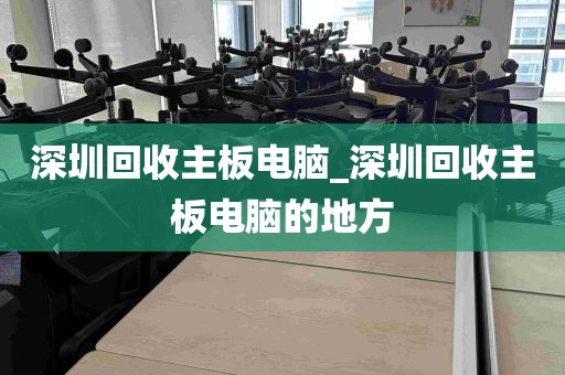 深圳回收主板电脑_深圳回收主板电脑的地方