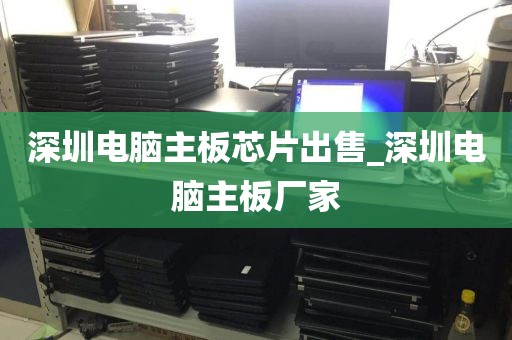 深圳电脑主板芯片出售_深圳电脑主板厂家