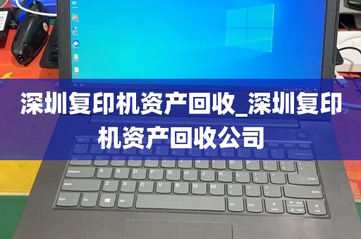 深圳复印机资产回收_深圳复印机资产回收公司