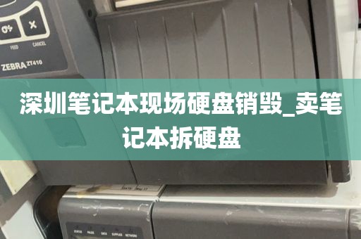 深圳笔记本现场硬盘销毁_卖笔记本拆硬盘