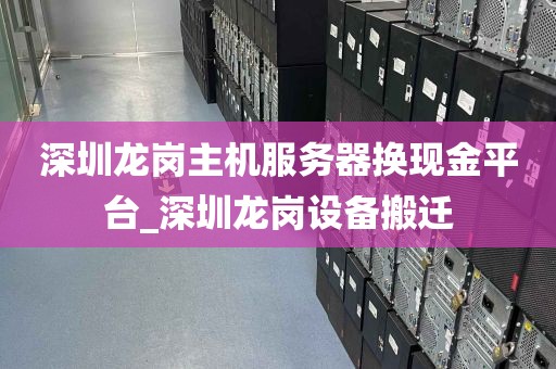 深圳龙岗主机服务器换现金平台_深圳龙岗设备搬迁
