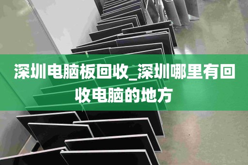 深圳电脑板回收_深圳哪里有回收电脑的地方