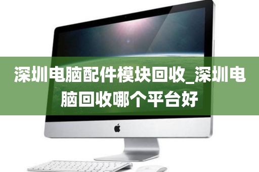 深圳电脑配件模块回收_深圳电脑回收哪个平台好