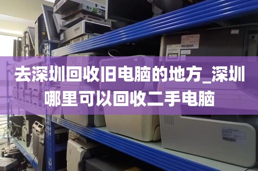 去深圳回收旧电脑的地方_深圳哪里可以回收二手电脑