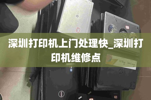 深圳打印机上门处理快_深圳打印机维修点