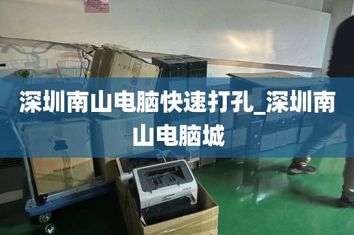 深圳南山电脑快速打孔_深圳南山电脑城