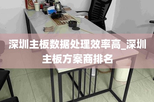 深圳主板数据处理效率高_深圳主板方案商排名