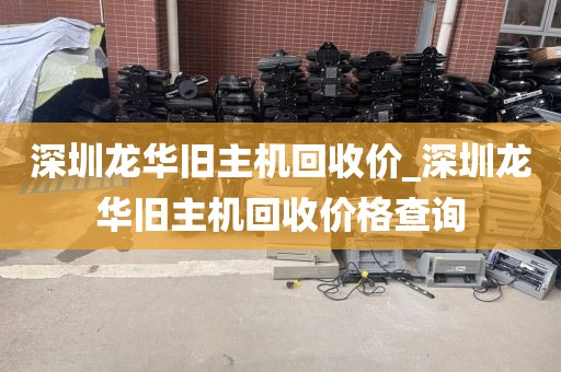 深圳龙华旧主机回收价_深圳龙华旧主机回收价格查询