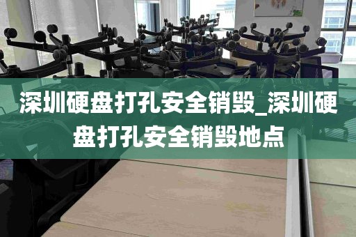 深圳硬盘打孔安全销毁_深圳硬盘打孔安全销毁地点