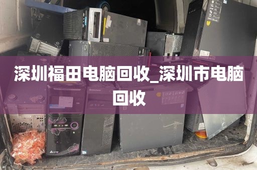 深圳福田电脑回收_深圳市电脑回收