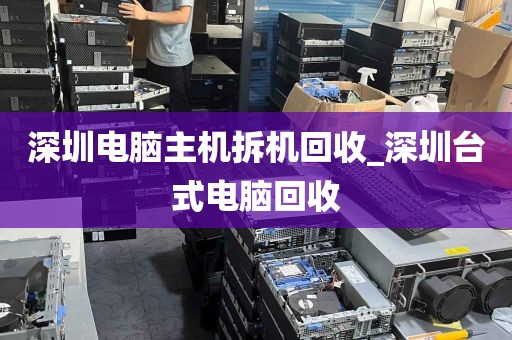 深圳电脑主机拆机回收_深圳台式电脑回收