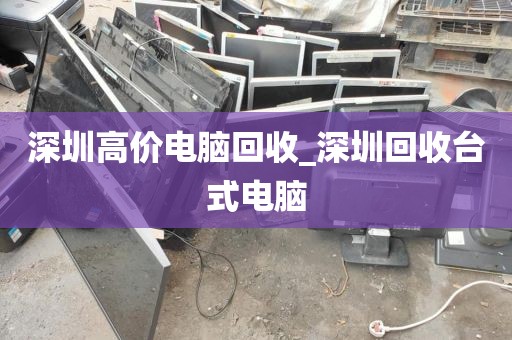 深圳高价电脑回收_深圳回收台式电脑