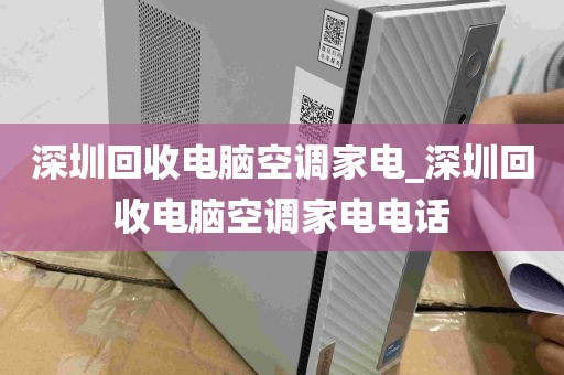 深圳回收电脑空调家电_深圳回收电脑空调家电电话