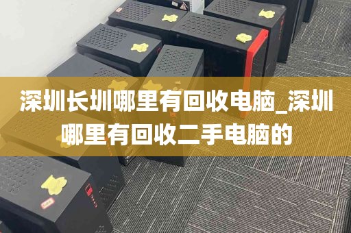深圳长圳哪里有回收电脑_深圳哪里有回收二手电脑的