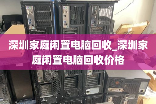 深圳家庭闲置电脑回收_深圳家庭闲置电脑回收价格