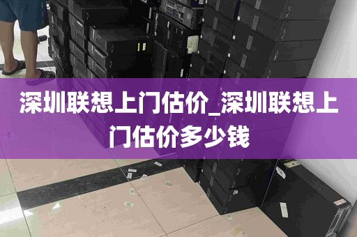 深圳联想上门估价_深圳联想上门估价多少钱