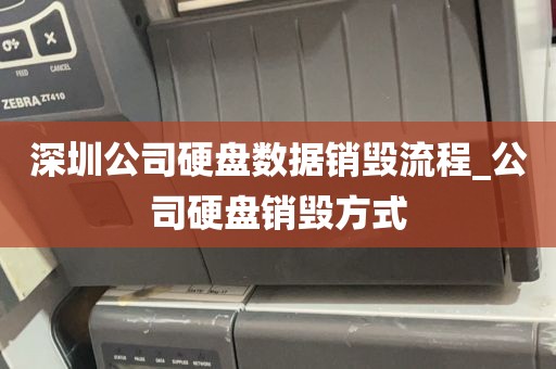 深圳公司硬盘数据销毁流程_公司硬盘销毁方式
