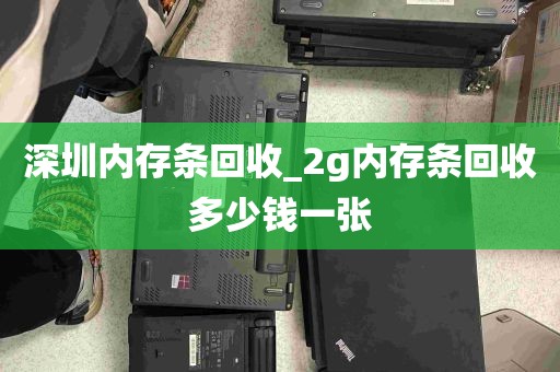 深圳内存条回收_2g内存条回收多少钱一张