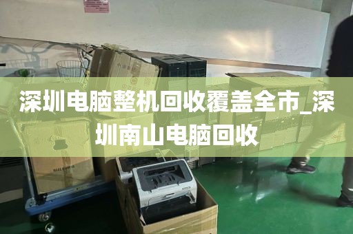深圳电脑整机回收覆盖全市_深圳南山电脑回收