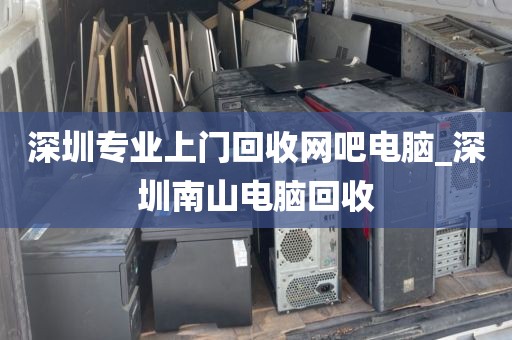 深圳专业上门回收网吧电脑_深圳南山电脑回收