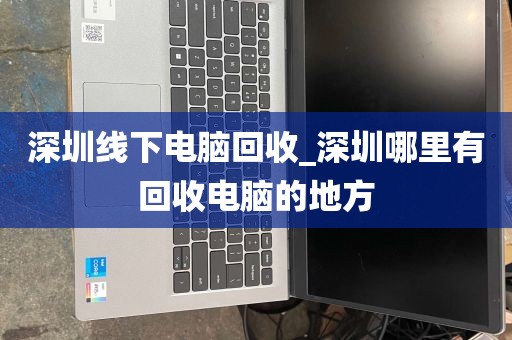 深圳线下电脑回收_深圳哪里有回收电脑的地方