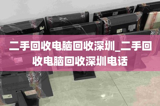 二手回收电脑回收深圳_二手回收电脑回收深圳电话