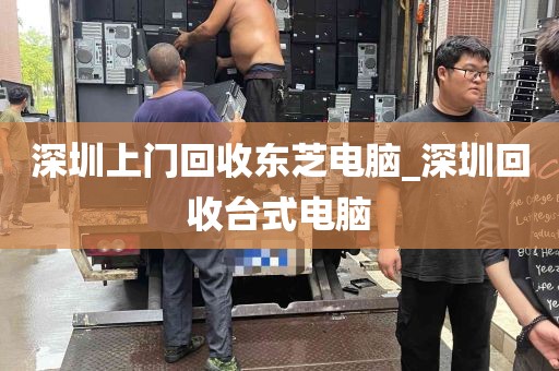 深圳上门回收东芝电脑_深圳回收台式电脑