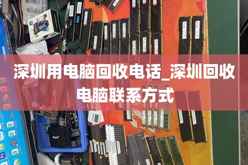 深圳用电脑回收电话_深圳回收电脑联系方式