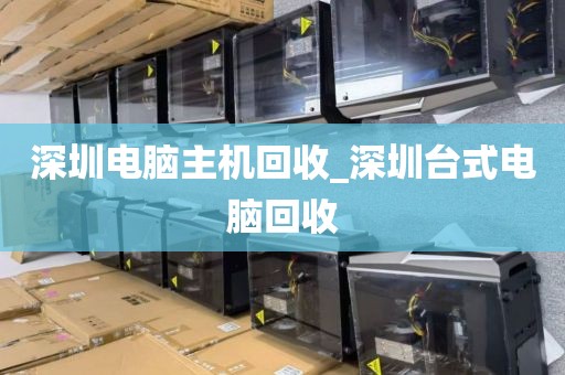 深圳电脑主机回收_深圳台式电脑回收