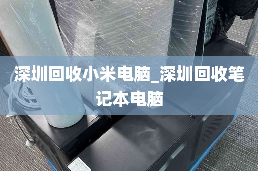 深圳回收小米电脑_深圳回收笔记本电脑