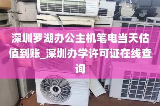 深圳罗湖办公主机笔电当天估值到账_深圳办学许可证在线查询