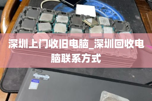 深圳上门收旧电脑_深圳回收电脑联系方式